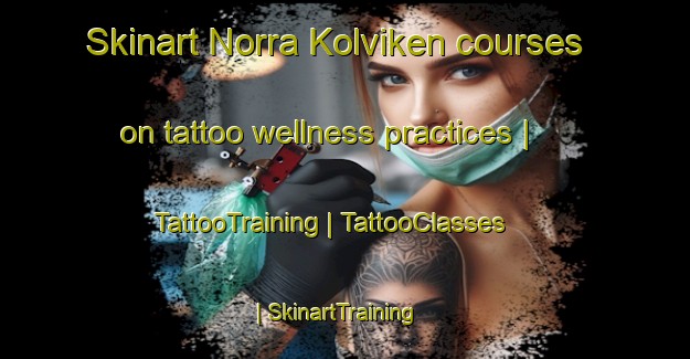 Skinart Norra Kolviken courses on tattoo wellness practices | TattooTraining | TattooClasses | SkinartTraining-Sweden